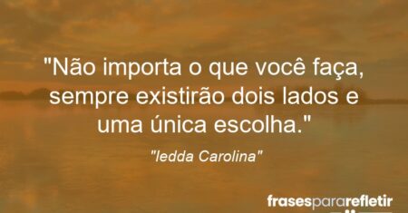 “Não importa o que você faça, sempre existirão dois lados e uma única escolha.”