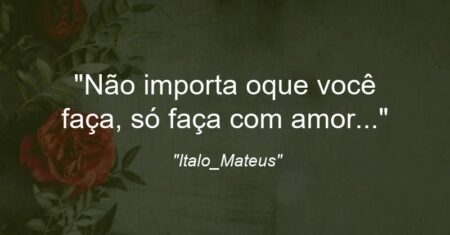 “Não importa oque você faça, só faça com amor…”