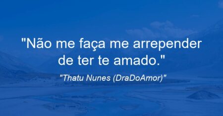 “Não me faça me arrepender de ter te amado.”