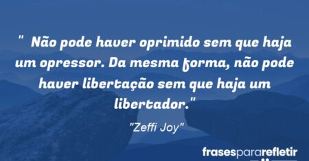 “Não pode haver oprimido sem que haja um opressor. Da mesma forma, não pode haver libertação sem que haja um libertador.”