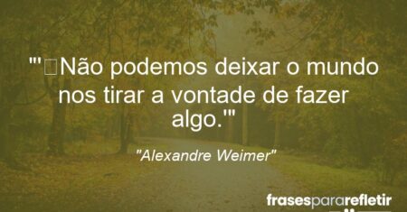 “‘Não podemos deixar o mundo nos tirar a vontade de fazer algo.'”