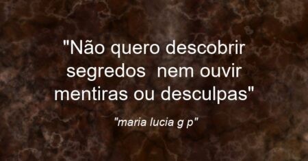 “Não quero descobrir segredos nem ouvir mentiras ou desculpas”