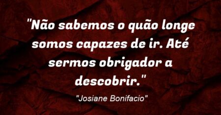 “Não sabemos o quão longe somos capazes de ir. Até sermos obrigador a descobrir.”