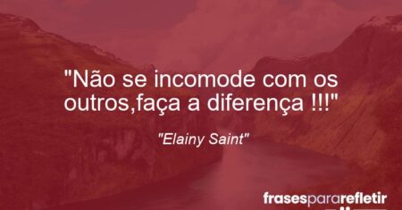 “Não se incomode com os outros,faça a diferença !!!”