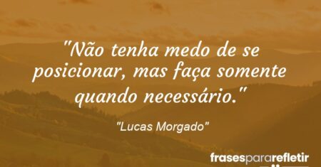 ““Não tenha medo de se posicionar, mas faça somente quando necessário.”