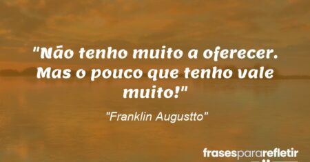 “Não tenho muito a oferecer. Mas o pouco que tenho vale muito!”