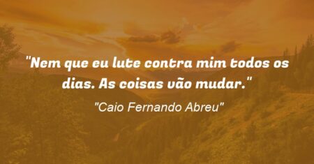 “Nem que eu lute contra mim todos os dias. As coisas vão mudar.”