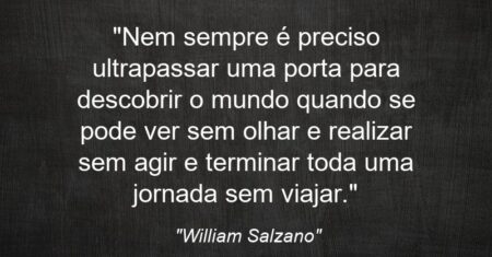 “Nem sempre é preciso ultrapassar uma porta para descobrir o mundo quando se pode ver sem olhar e realizar sem agir e terminar toda uma jornada sem viajar.”