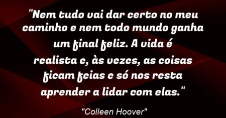 “Nem tudo vai dar certo no meu caminho e nem todo mundo ganha um final feliz. A vida é realista e, às vezes, as coisas ficam feias e só nos resta aprender a lidar com elas.”