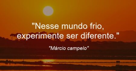 “Nesse mundo frio, experimente ser diferente.”