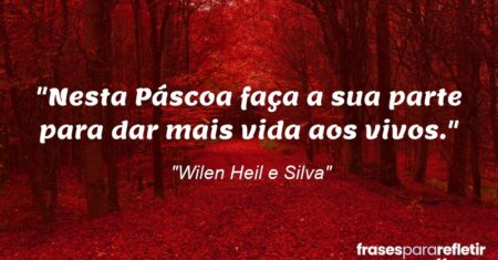 “Nesta Páscoa faça a sua parte para dar mais vida aos vivos.”