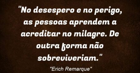 “No desespero e no perigo, as pessoas aprendem a acreditar no milagre. De outra forma não sobreviveriam.”
