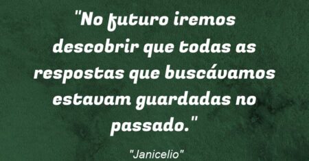 “No futuro iremos descobrir que todas as respostas que buscávamos estavam guardadas no passado.”