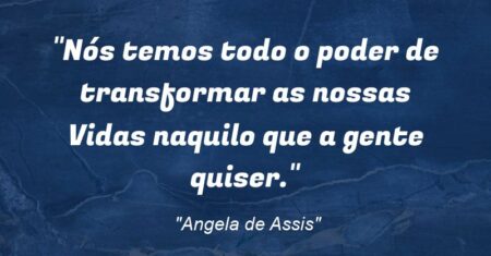 “Nós temos todo o poder de transformar as nossas Vidas naquilo que a gente quiser.”