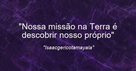“Nossa missão na Terra é descobrir nosso próprio”