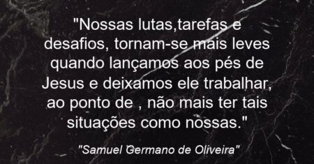 “Nossas lutas,tarefas e desafios, tornam-se mais leves quando lançamos aos pés de Jesus e deixamos ele trabalhar, ao ponto de , não mais ter tais situações como nossas.”
