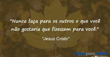 “Nunca faça para os outros o que você não gostaria que fizessem para você.”