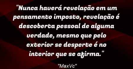 “Nunca haverá revelação em um pensamento imposto, revelação é descoberta pessoal de alguma verdade, mesmo que pelo exterior se desperte é no interior que se afirma.”