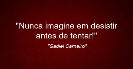 “Nunca imagine em desistir antes de tentar!”