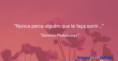 “Nunca perca alguém que te faça sorrir…”