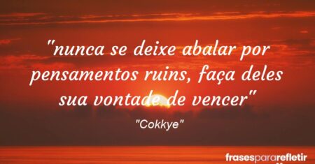 “nunca se deixe abalar por pensamentos ruins, faça deles sua vontade de vencer”
