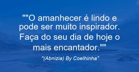 “O amanhecer é lindo e pode ser muito inspirador. Faça do seu dia de hoje o mais encantador.”