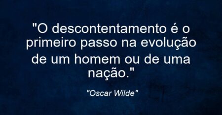 “O descontentamento é o primeiro passo na evolução de um homem ou de uma nação.”