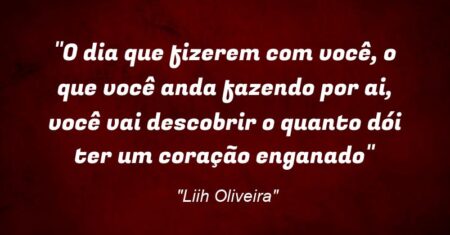 ““O dia que fizerem com você, o que você anda fazendo por ai, você vai descobrir o quanto dói ter um coração enganado””