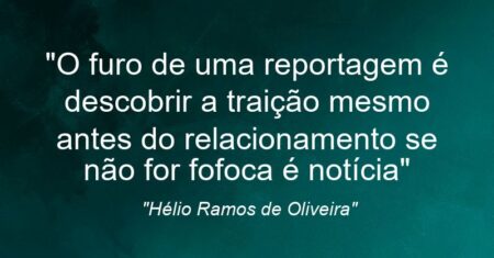 “O furo de uma reportagem é descobrir a traição mesmo antes do relacionamento se não for fofoca é notícia”