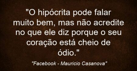 “O hipócrita pode falar muito bem, mas não acredite no que ele diz porque o seu coração está cheio de ódio.”