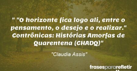 “”O horizonte fica logo ali, entre o pensamento, o desejo e o realizar.” Contrônicas: Histórias Amorfas de Quarentena (CHADQ)”