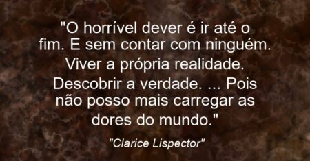 “O horrível dever é ir até o fim. E sem contar com ninguém. Viver a própria realidade. Descobrir a verdade. (…) Pois não posso mais carregar as dores do mundo.”