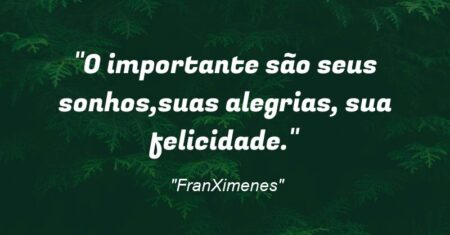 “O importante são seus sonhos,suas alegrias, sua felicidade.”