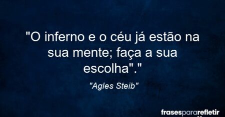 “O inferno e o céu já estão na sua mente; faça a sua escolha”.”