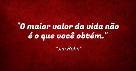 “O maior valor da vida não é o que você obtém.”