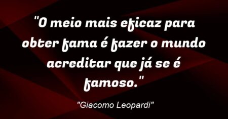“O meio mais eficaz para obter fama é fazer o mundo acreditar que já se é famoso.”