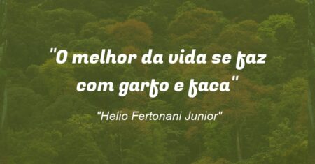 “O melhor da vida se faz com garfo e faca”