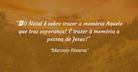 “O Natal é sobre trazer a memória Aquele que traz esperança! É trazer à memória a pessoa de Jesus!”