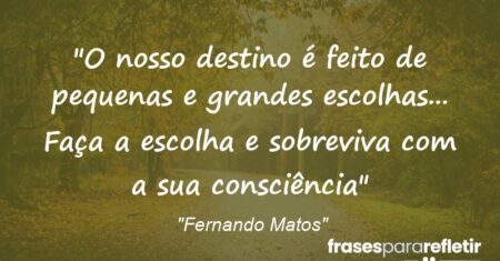“O nosso destino é feito de pequenas e grandes escolhas… Faça a escolha e sobreviva com a sua consciência”