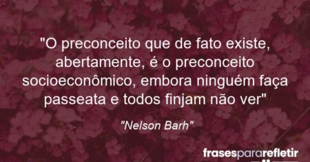 “O preconceito que de fato existe, abertamente, é o preconceito socioeconômico, embora ninguém faça passeata e todos finjam não ver”