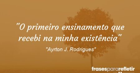 “O primeiro ensinamento que recebi na minha existência:”