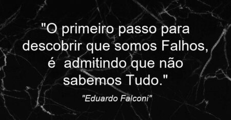 “O primeiro passo para descobrir que somos Falhos, é admitindo que não sabemos Tudo.”