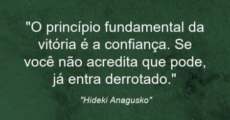 “O princípio fundamental da vitória é a confiança. Se você não acredita que pode, já entra derrotado.”