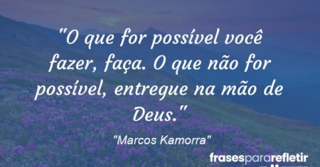 “O que for possível você fazer, faça. O que não for possível, entregue na mão de Deus.”