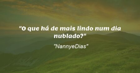 “O que há de mais lindo num dia nublado?”