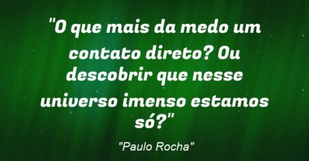 “O que mais da medo um contato direto? Ou descobrir que nesse universo imenso estamos só?”