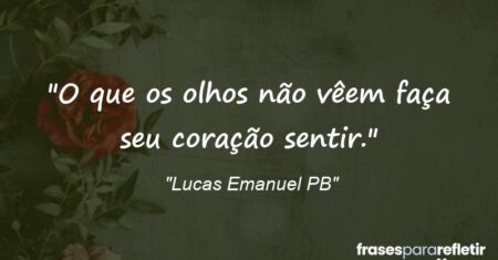 “O que os olhos não vêem faça seu coração sentir.”