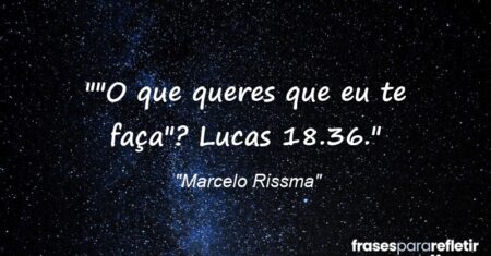 “”O que queres que eu te faça”? Lucas 18.36.”