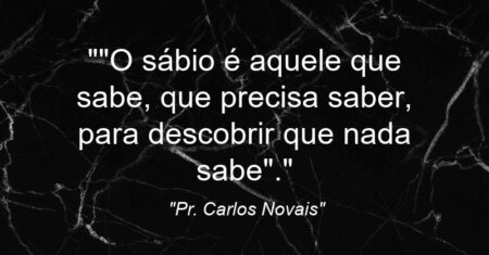 “”O sábio é aquele que sabe, que precisa saber, para descobrir que nada sabe”.”
