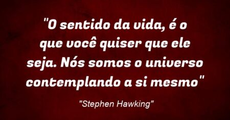 “O sentido da vida, é o que você quiser que ele seja. Nós somos o universo contemplando a si mesmo”